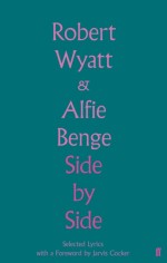 Robert Wyatt & Alfie Benge: Side by Side: Selected Lyrics