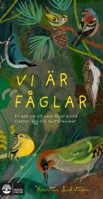 Vi Är Fåglar - En Bok Om Att Vara Fågel Bland Fjädrar, Ägg Och Kvitterbuskar