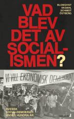 Vad Blev Det Av Socialismen? - Svensk Socialdemokrati Under Hundra År