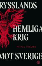 Rysslands Hemliga Krig Mot Sverige - Hybridkriget Inifrån - Sabotage, Desinformation Och Nyttiga Idioter