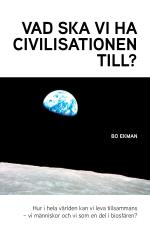 Vad Ska Vi Ha Civilisationen Till? - Hur I Hela Världen Ska Vi Kunna Leva Tillsammans - Vi Människor Och Vi I Biosfären?