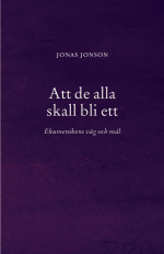 Att De Alla Skall Bli Ett - Ekumenikens Väg Och Mål