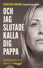 Och Jag Slutade Kalla Dig Pappa - Av Gisèle Pelicots Dotter- Familjetraumat Som Skakade En Hel Värld