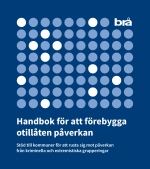 Handbok För Att Förebygga Otillåten Påverkan. - Stöd Till Kommuner För Att Rusta Sig Mot Påverkan Från Kriminella Och Extremistiska Grupperingar