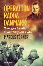 Operation Rädda Danmark - Sveriges Hemliga Invasionsplan 1945