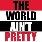 The world ain`t pretty