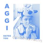 Aggi Hates You (Completely)