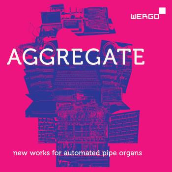Aggregate - New Works for Automated Pipe Organs