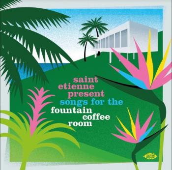 Saint Etienne Present Songs From The Fountain...