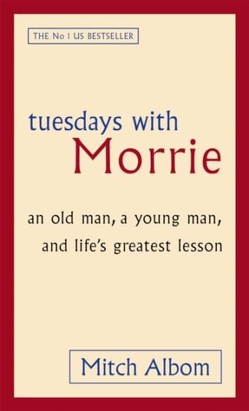 Tuesdays With Morrie - An Old Man, A Young Man, And Life's Greatest Lesson