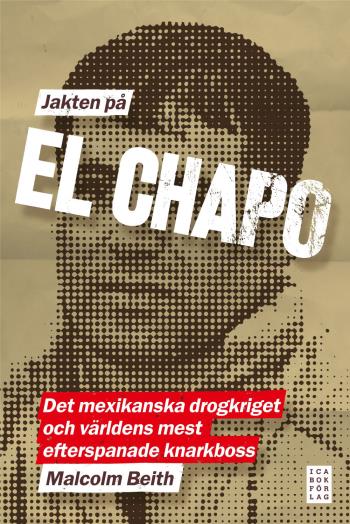 Jakten På El Chapo - Det Mexikanska Drogkriget Och Världens Mest Efterspanade Narkotikaboss