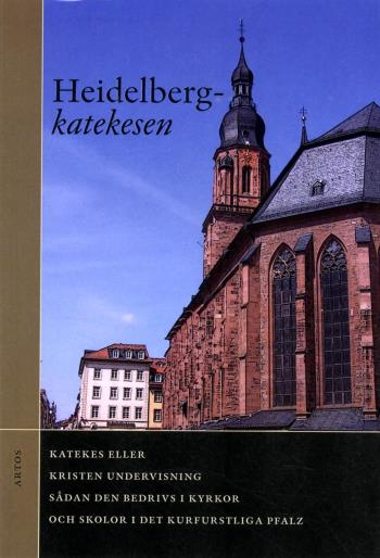 Heidelbergkatekesen - Katekes Eller Kristen Undervisning Sådan Den Bedrivs I Kyrkor Och Skolor I Det Kurfurstliga Pfalz