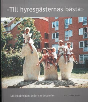 Till Hyresgästernas Bästa - Stockholmshem Under Sju Decennier