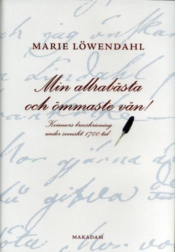 Min Allrabästa Och Ömmaste Vän! - Kvinnors Brevskrivning Under Svenskt 1700-tal
