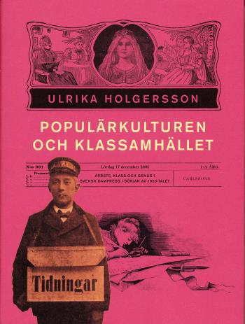 Populärkulturen Och Klassamhället - Arbete, Klss Och Genus I Svensk Dampress I Början Av 1900-talet