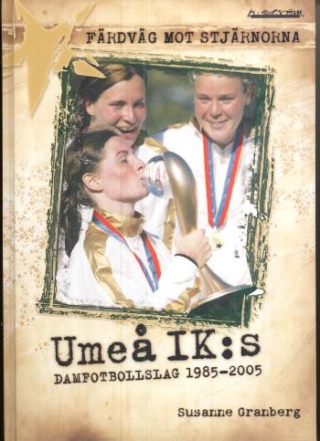 Färdväg Mot Stjärnorna - Umeå Ik-s Damfotbollslag 1985-2005