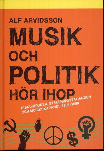 Musik Och Politik Hör Ihop - Diskussioner, Ställningstaganden Och Musikskapande 1965-1980