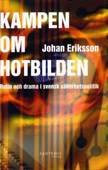 Kampen Om Hotbilden - Rutin Och Drama I Svensk Säkerhetspolitik