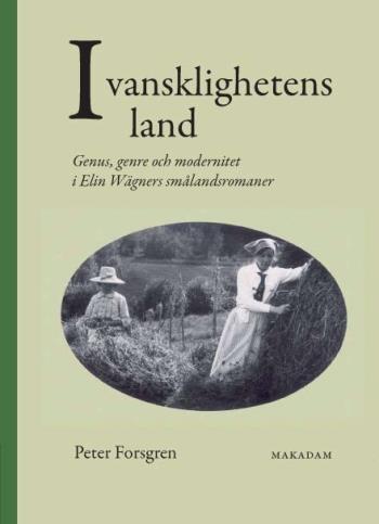 I Vansklighetens Land - Genus, Genre Och Modernitet I Elin Wägners Smålandsromaner