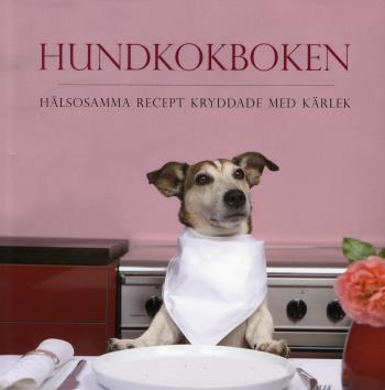 Hundkokboken - Hälsosamma Recept Kryddade Med Kärlek