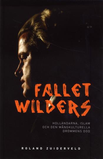 Fallet Wilders - Holländarna, Islam Och Den Mångkulturella Drömmens Död