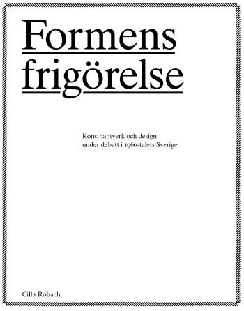 Formens Frigörelse - Konsthantverkare Och Design Under Debatt I 1960-talets Sverige