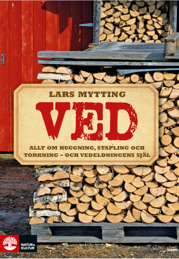 Ved - Allt Om Huggning, Stapling Och Torkning - Och Vedeldningens Själ