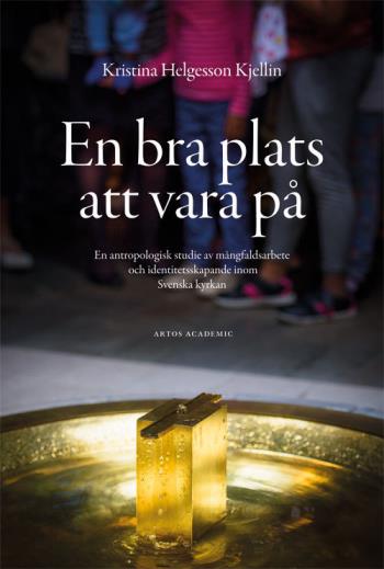 En Bra Plats Att Vara På - En Antropologisk Studie Av Mångfaldsarbete Och Identitetsskapande Inom Svenska Kyrkan