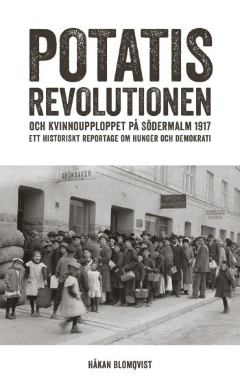 Potatisrevolutionen Och Kvinnoupploppet På Södermalm 1917 Ett Historiskt Re