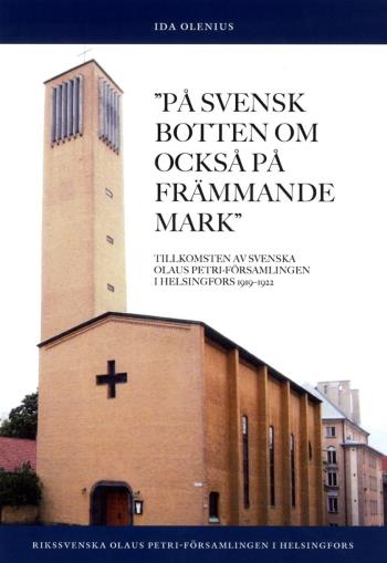På Svensk Botten Om Också På Främmande Mark - Tillkomsten Av Svenska Olaus Petri-församlingen I Helsingfors 1919-1922