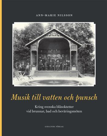 Musik Till Vatten Och Punsch - Kring Svenska Blåsoktetter Vid Brunnar, Bad Och Beväringsmöten
