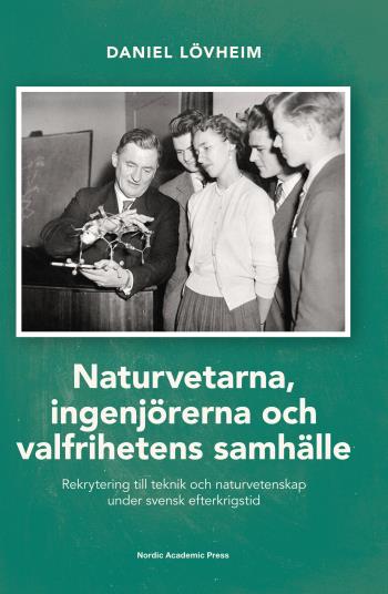 Naturvetarna, Ingenjörerna Och Valfrihetens Samhälle - Rekrytering Till Teknik Och Naturvetenskap Under Svensk Efterkrigstid