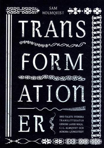 Transformationer - 1800-talets Svenska Translitteratur Genom Lasse-maja, C.j.l. Almqvist Och Aurora Ljungstedt