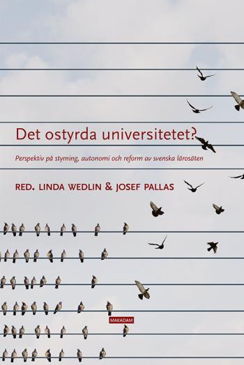 Det Ostyrda Universitetet? - Perspektiv På Styrning, Autonomi Och Reform Av Svenska Lärosäten