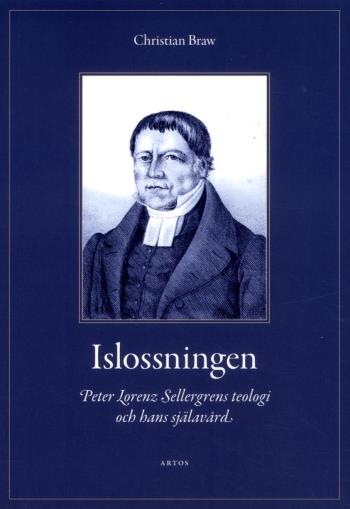 Islossningen - Peter Lorenz Sellergrens Teologi Och Hans Själavård - En Berättelse Och Ett Mönster