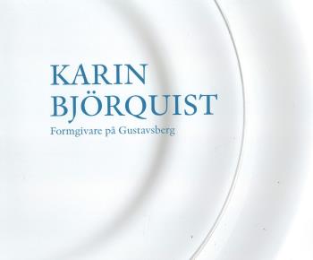 Karin Björquist - Formgivare På Gustavsberg 1950-1995 - Ateljén Som Försvann, En Bildberättelse