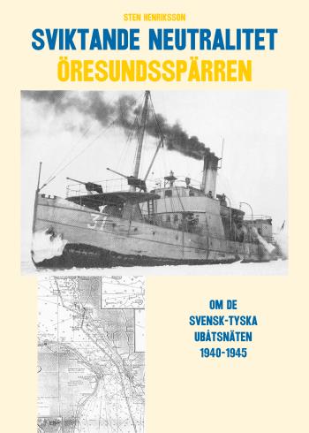 Sviktande Neutralitet - Den Svensk-tyska Utbåtsspärren I Öresund 1940-1945