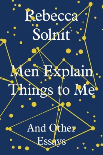 Men Explain Things To Me - And Other Essays