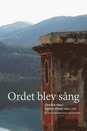 Ordet Blev Sång - Liturgisk Sång I Katolska Kloster 20052007