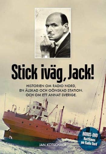 Stick, Iväg Jack! - Historien Om Radio Nord En Älskad Och Oönskad Station Och Om Ett Annat Sverige