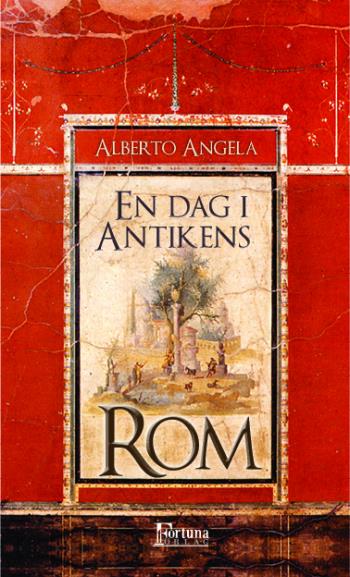 En Dag I Antikens Rom - Dagligt Liv, Hemligheter Och Kuriositeter