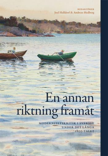 En Annan Riktning Framåt - Modernitetskritik I Sverige Under Det Långa 1800
