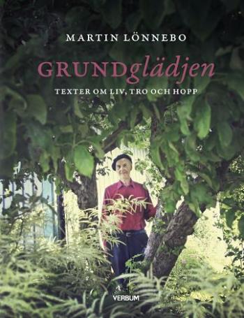Grundglädjen - Texter Om Liv, Tro Och Hopp