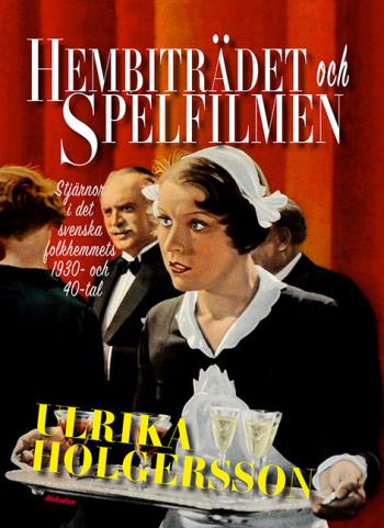 Hembiträdet Och Spelfilmen - Stjärnor I Det Svenska Folkhemmets 1930- Och 40-tal