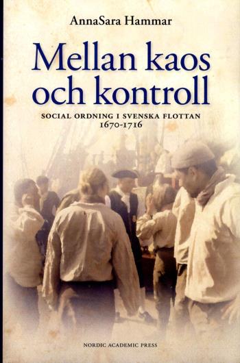 Mellan Kaos Och Kontroll - Social Ordning I Flottan 1670-1716