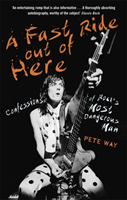 Pete Way: Fast Ride Out of Here- Confessions of Rocks Most Dangerous Man