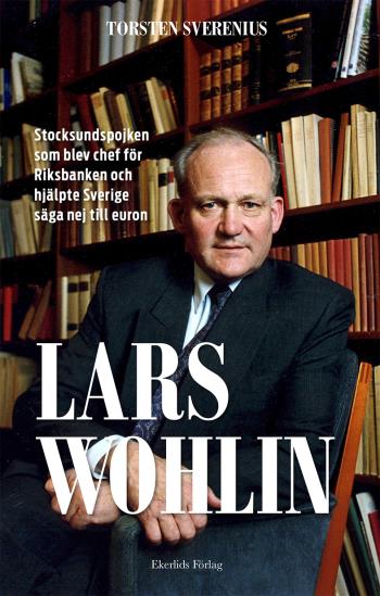 Lars Wohlin - Stocksundspojken Som Blev Chef För Riksbanken Och Hjälpte Sverige Säga Nej Till Euron