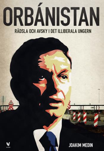 Orbánistan - Rädsla Och Avsky I Det Illiberala Ungern
