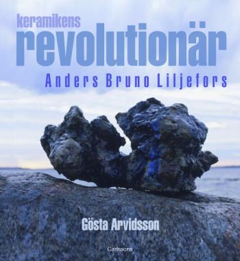 Keramikens Revolutionär - Anders Bruno Liljefors