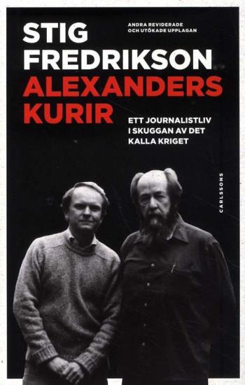 Alexanders Kurir - Ett Journalistliv I Skuggan Av Det Kalla Kriget